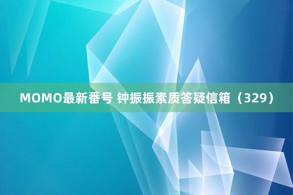 MOMO最新番号 钟振振素质答疑信箱（329）